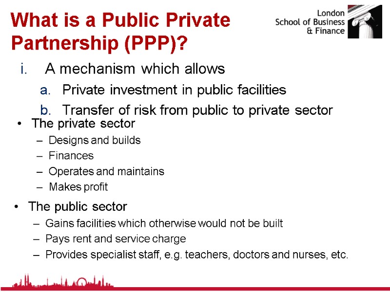 What is a Public Private Partnership (PPP)? A mechanism which allows Private investment in